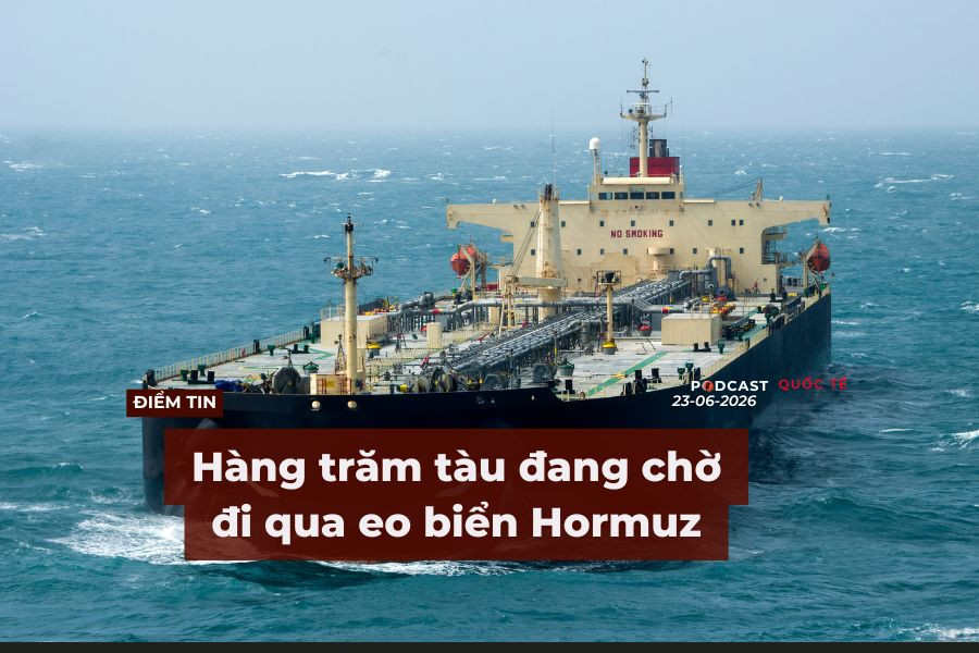 [Podcast] Tin tức thế giới ngày 23-6: Hàng trăm tàu đang chờ đi qua Eo biển Hormuz